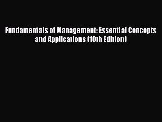 Read Fundamentals of Management: Essential Concepts and Applications (10th Edition) Ebook Free