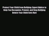 Read Protect Your Child from Bullying: Expert Advice to Help You Recognize Prevent and Stop