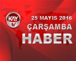 25 MAYIS 2016 KAYTV HABER