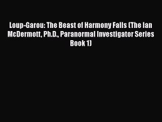 Download Loup-Garou: The Beast of Harmony Falls (The Ian McDermott Ph.D. Paranormal Investigator