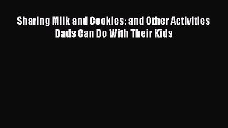 [Download] Sharing Milk and Cookies: and Other Activities Dads Can Do With Their Kids  Read
