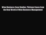 Download Wine Business Case Studies: Thirteen Cases from the Real World of Wine Business Management