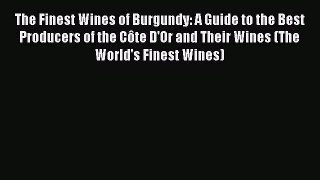Read The Finest Wines of Burgundy: A Guide to the Best Producers of the Côte D'Or and Their