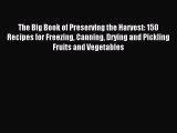 Read The Big Book of Preserving the Harvest: 150 Recipes for Freezing Canning Drying and Pickling