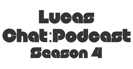 Lucas Chat: Podcast Season 4 Kick-Off Show