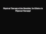 Read Physical Therapy of the Shoulder 5e (Clinics in Physical Therapy) Ebook Free