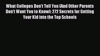 Read What Colleges Don't Tell You (And Other Parents Don't Want You to Know): 272 Secrets for