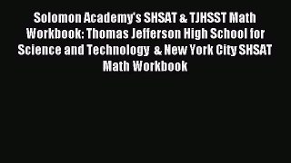 Read Solomon Academy's SHSAT & TJHSST Math Workbook: Thomas Jefferson High School for Science