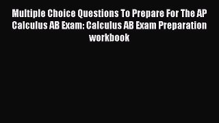 Read Multiple Choice Questions To Prepare For The AP Calculus AB Exam: Calculus AB Exam Preparation