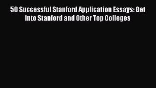 Read 50 Successful Stanford Application Essays: Get into Stanford and Other Top Colleges Ebook