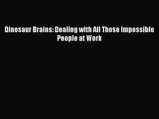[PDF] Dinosaur Brains: Dealing with All Those Impossible People at Work [Read] Online