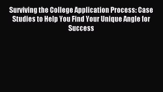 Read Surviving the College Application Process: Case Studies to Help You Find Your Unique Angle