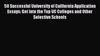 Read 50 Successful University of California Application Essays: Get into the Top UC Colleges