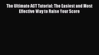 Read The Ultimate ACT Tutorial: The Easiest and Most Effective Way to Raise Your Score Ebook