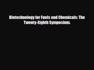 Download Biotechnology for Fuels and Chemicals: The Twenty-Eighth Symposium.#  Read Online