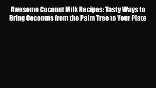 Download Awesome Coconut Milk Recipes: Tasty Ways to Bring Coconuts from the Palm Tree to Your