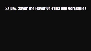 Read 5 a Day: Savor The Flavor Of Fruits And Veretables Book Online