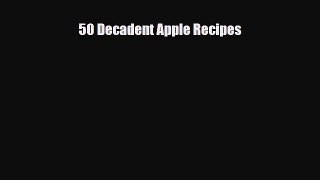 Read 50 Decadent Apple Recipes Book Online