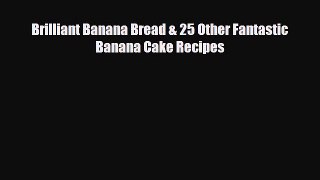 Read Brilliant Banana Bread & 25 Other Fantastic Banana Cake Recipes Ebook Online