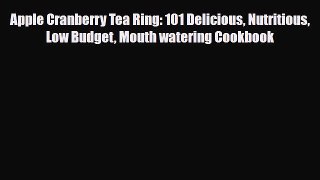 Read Apple Cranberry Tea Ring: 101 Delicious Nutritious Low Budget Mouth watering Cookbook