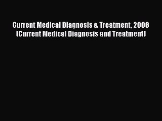 Read Current Medical Diagnosis & Treatment 2006 (Current Medical Diagnosis and Treatment) Ebook