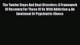 Read The Twelve Steps And Dual Disorders: A Framework Of Recovery For Those Of Us With Addiction