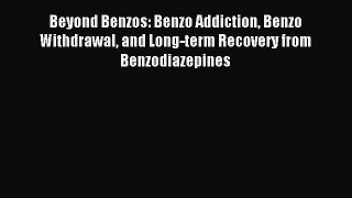Read Beyond Benzos: Benzo Addiction Benzo Withdrawal and Long-term Recovery from Benzodiazepines