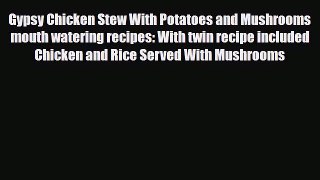 Read Gypsy Chicken Stew With Potatoes and Mushrooms mouth watering recipes: With twin recipe