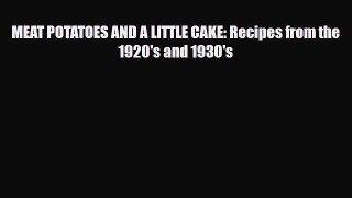 Download MEAT POTATOES AND A LITTLE CAKE: Recipes from the 1920's and 1930's PDF Online