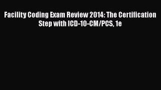Read Facility Coding Exam Review 2014: The Certification Step with ICD-10-CM/PCS 1e Ebook Free