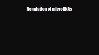Download Regulation of microRNAs Book Online