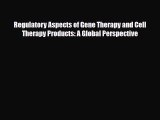 Download Regulatory Aspects of Gene Therapy and Cell Therapy Products: A Global Perspective