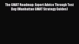 Download The GMAT Roadmap: Expert Advice Through Test Day (Manhattan GMAT Strategy Guides)