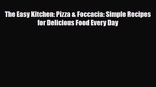 Read The Easy Kitchen: Pizza & Foccacia: Simple Recipes for Delicious Food Every Day Book Online