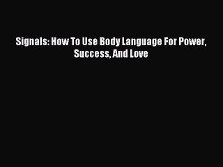 Download Signals: How To Use Body Language For Power Success And Love  EBook