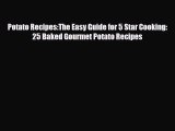 Read Potato Recipes:The Easy Guide for 5 Star Cooking: 25 Baked Gourmet Potato Recipes PDF