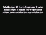 Read Salad Recipes: 25 Easy to Prepare and Creative Salad Recipes to Reduce Your Weight (salad