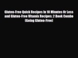 Read Gluten-Free Quick Recipes In 10 Minutes Or Less and Gluten-Free Vitamix Recipes: 2 Book