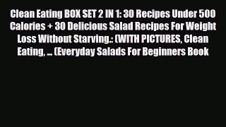 Read Clean Eating BOX SET 2 IN 1: 30 Recipes Under 500 Calories + 30 Delicious Salad Recipes