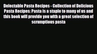 Download Delectable Pasta Recipes - Collection of Delicious Pasta Recipes: Pasta is a staple