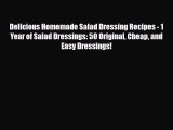 Read Delicious Homemade Salad Dressing Recipes - 1 Year of Salad Dressings: 50 Original Cheap