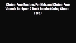 Read Gluten-Free Recipes For Kids and Gluten-Free Vitamix Recipes: 2 Book Combo (Going Gluten-Free)