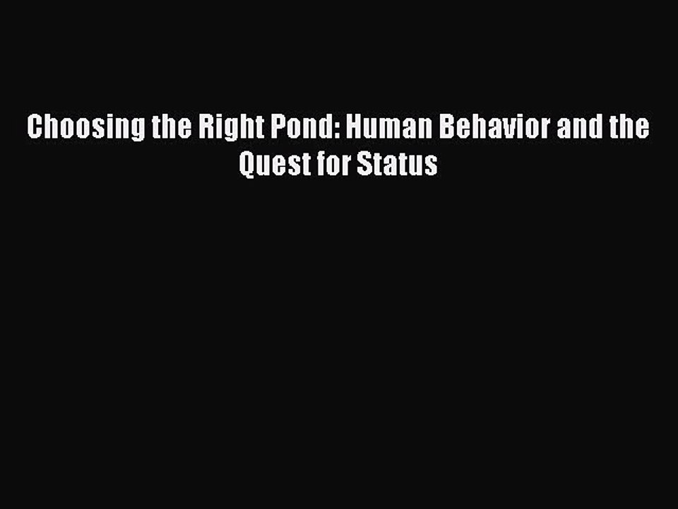PDF Choosing the Right Pond: Human Behavior and the Quest for Status  Read Online
