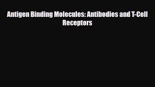 Read Antigen Binding Molecules: Antibodies and T-Cell Receptors Book Online