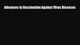 Read Advances in Vaccination Against Virus Diseases Ebook Online