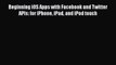 [PDF] Beginning iOS Apps with Facebook and Twitter APIs: for iPhone iPad and iPod touch [Download]
