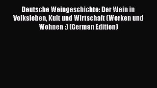 Read Deutsche Weingeschichte: Der Wein in Volksleben Kult und Wirtschaft (Werken und Wohnen