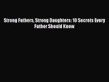 [Download] Strong Fathers Strong Daughters: 10 Secrets Every Father Should Know  Read Online