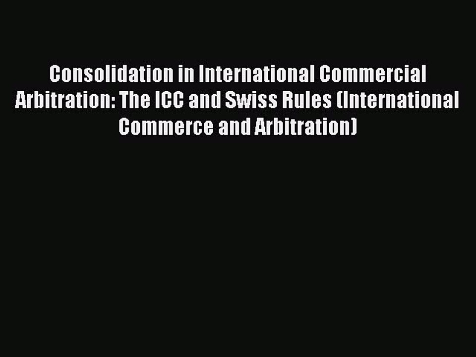 Read Consolidation in International Commercial Arbitration: The ICC and Swiss Rules (International