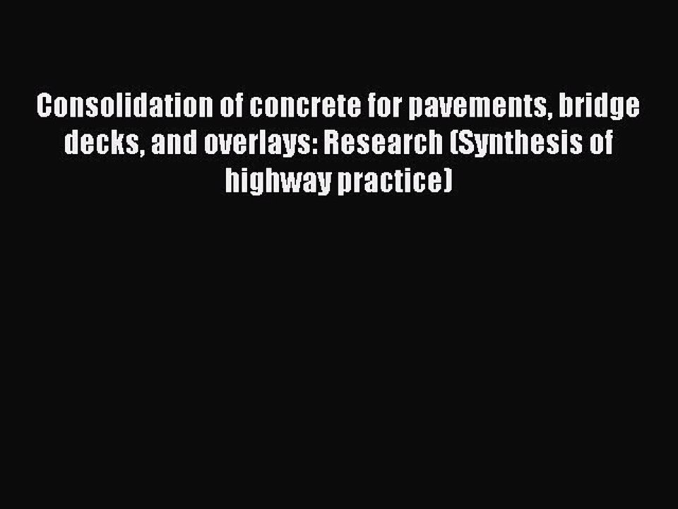 Read Consolidation of concrete for pavements bridge decks and overlays: Research (Synthesis